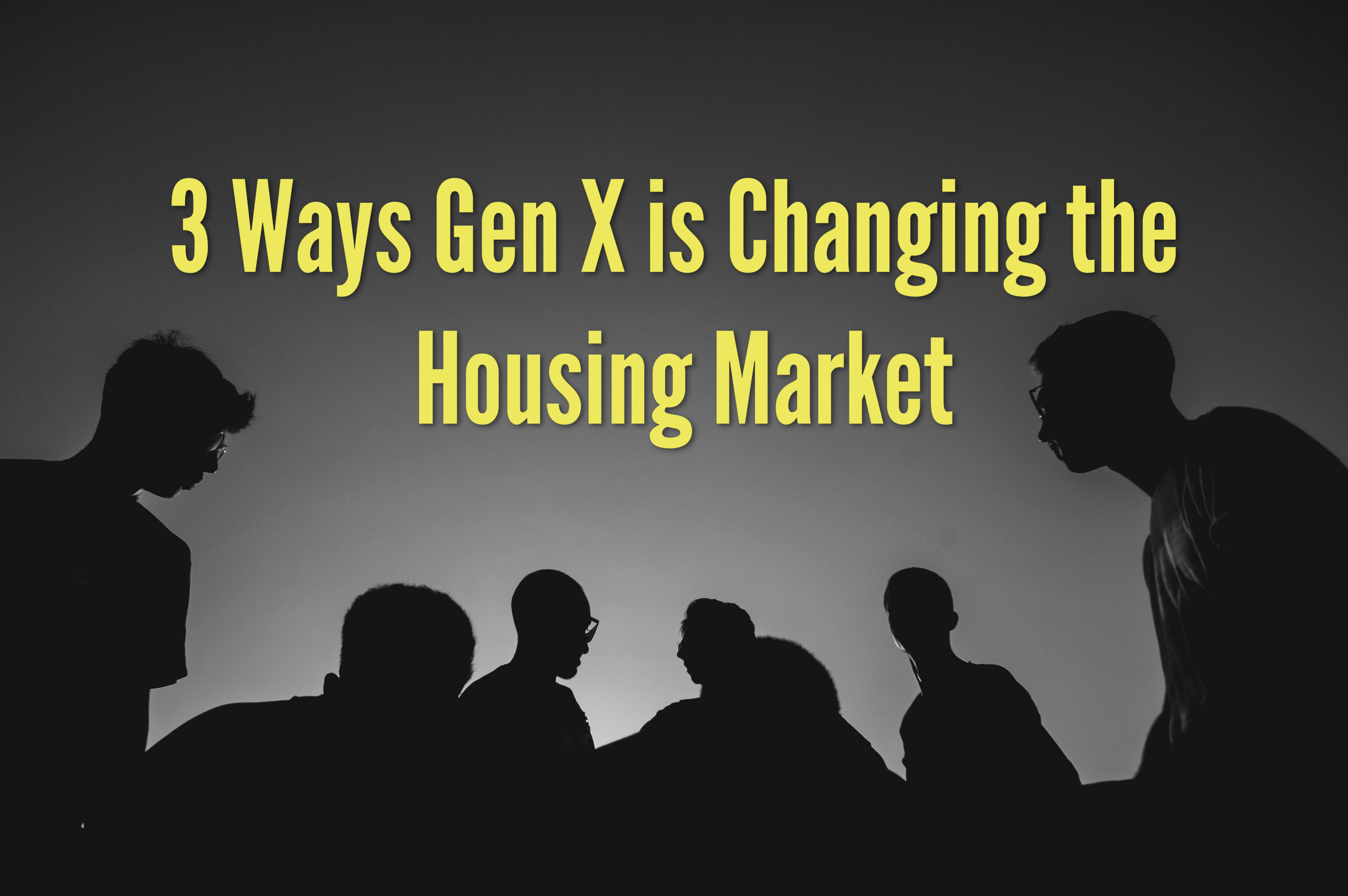 3 Ways Gen X is Changing the Housing Market